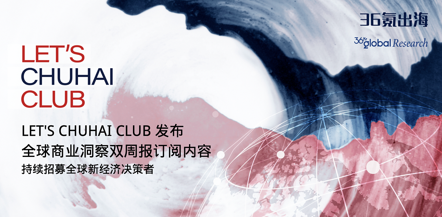 LET’S CHUHAI CLUB 发布《全球商业洞察双周报 Vol.20》订阅内容｜持续招募全球新经济决策者 - 1