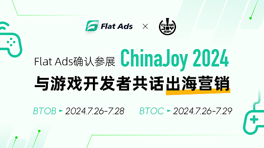 确认参展丨Flat Ads 将携 7 亿独家开发者流量亮相 2024 ChinaJoy BTOB 商 - 1